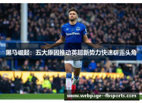 黑马崛起：五大原因推动英超新势力快速崭露头角