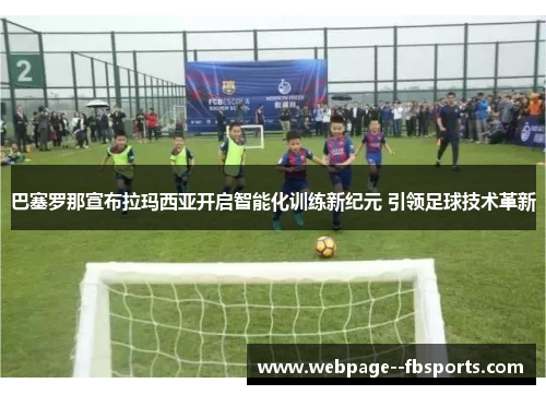 巴塞罗那宣布拉玛西亚开启智能化训练新纪元 引领足球技术革新