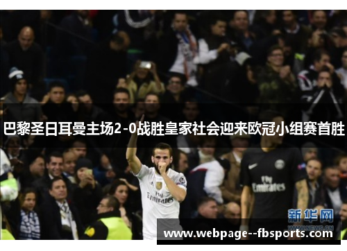 巴黎圣日耳曼主场2-0战胜皇家社会迎来欧冠小组赛首胜