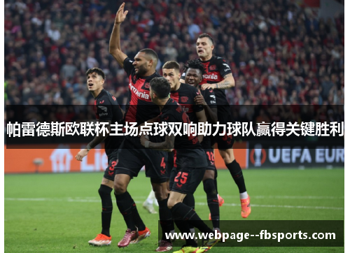 帕雷德斯欧联杯主场点球双响助力球队赢得关键胜利