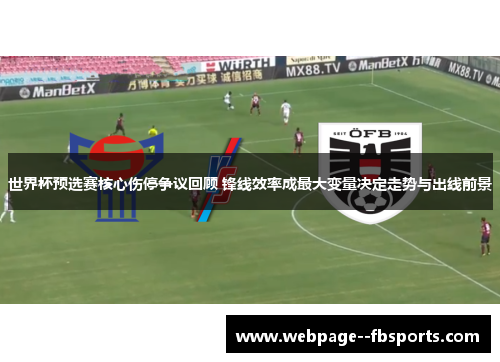 世界杯预选赛核心伤停争议回顾 锋线效率成最大变量决定走势与出线前景