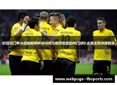 欧冠豪门焦点战前瞻解析谁将成为最具胜算的热门球队全面走势深度解读