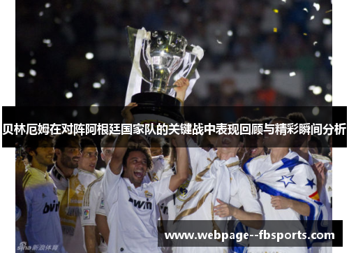 贝林厄姆在对阵阿根廷国家队的关键战中表现回顾与精彩瞬间分析