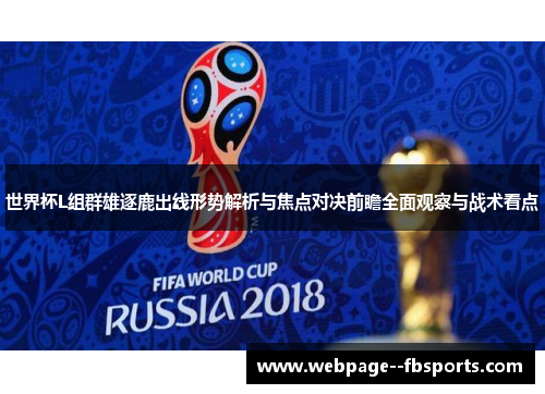 世界杯L组群雄逐鹿出线形势解析与焦点对决前瞻全面观察与战术看点 世界杯L组群雄逐鹿出线形势解析与焦点对决前瞻全面观察与战术看点