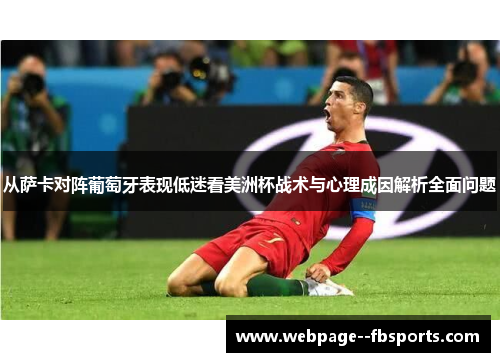 从萨卡对阵葡萄牙表现低迷看美洲杯战术与心理成因解析全面问题