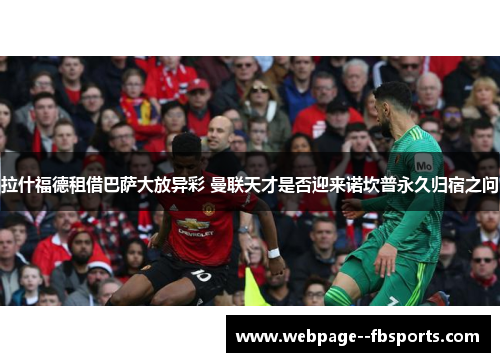 拉什福德租借巴萨大放异彩 曼联天才是否迎来诺坎普永久归宿之问 拉什福德租借巴萨大放异彩 曼联天才是否迎来诺坎普永久归宿之问